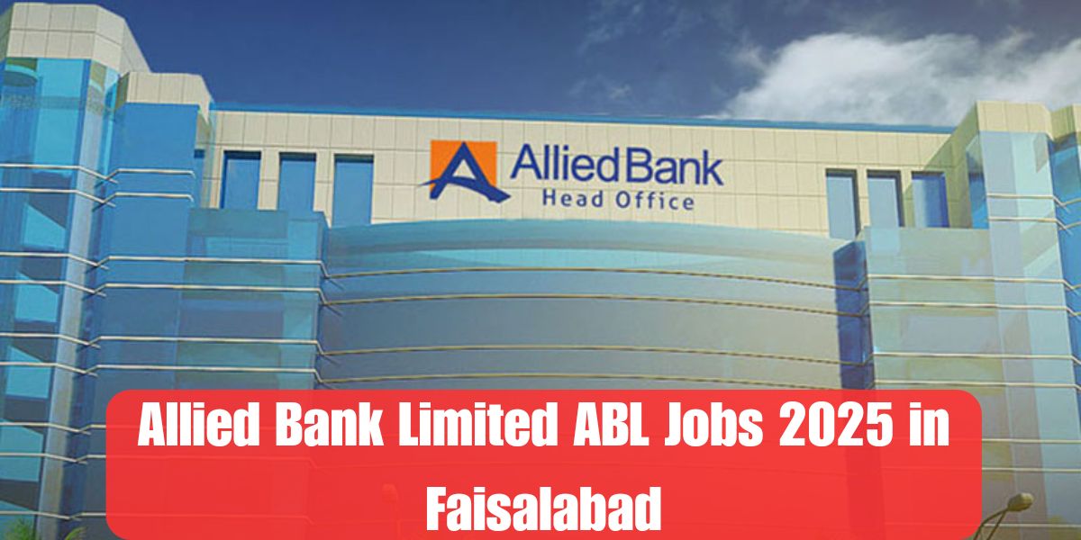 Allied Bank Limited ABL Jobs 2025 in Faisalabad – Apply Now!
