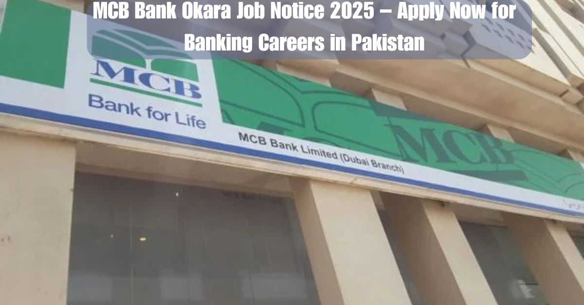 MCB Bank Okara Job Notice 2025 – Apply Now for Banking Careers in Pakistan