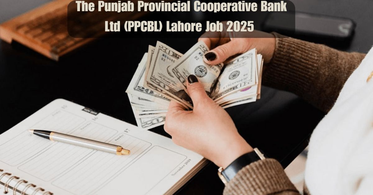 The Punjab Provincial Cooperative Bank Ltd (PPCBL) Lahore Job 2025 – Apply Now!