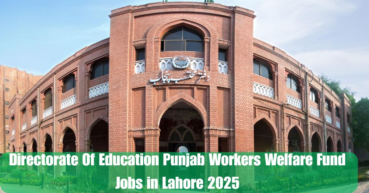Directorate Of Education Punjab Workers Welfare Fund Jobs in Lahore 2025 – Apply Today!