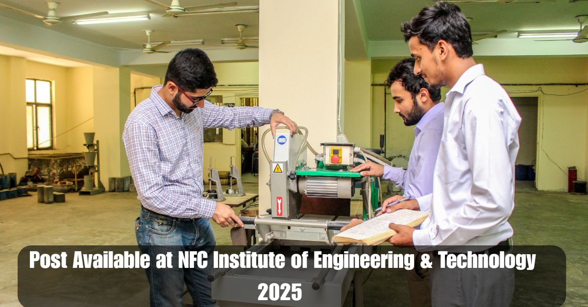 Post Available at NFC Institute of Engineering & Technology 2025 – Apply Now