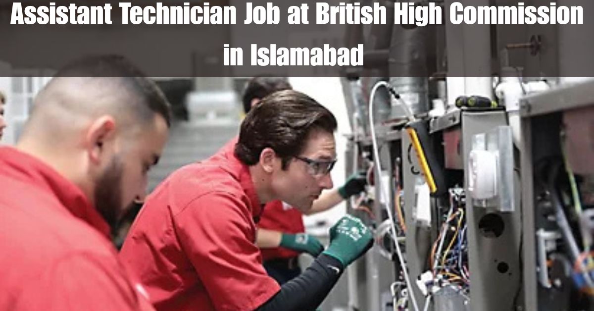 Assistant Technician Job at British High Commission in Islamabad – Apply Now