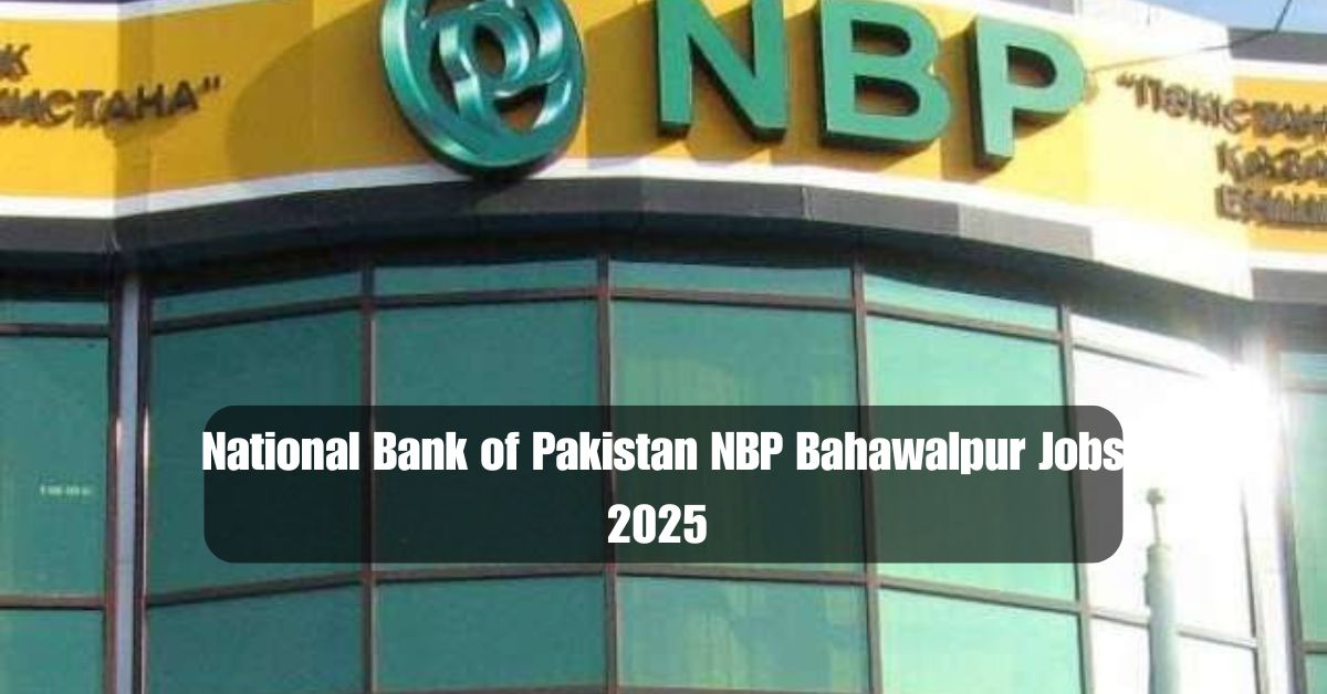 National Bank of Pakistan NBP Bahawalpur Jobs 2025 – Apply Now!