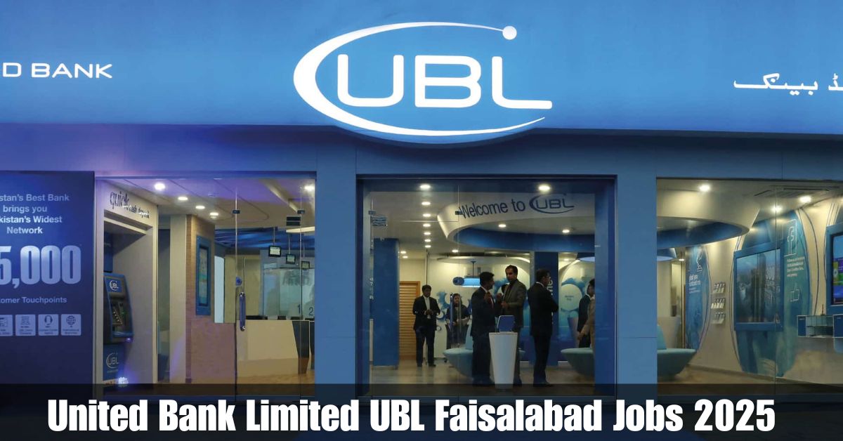 United Bank Limited UBL Faisalabad Jobs 2025 – Apply Now