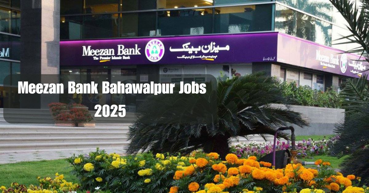 Meezan Bank Bahawalpur Jobs 2025 – Apply Now for Exciting Banking Careers