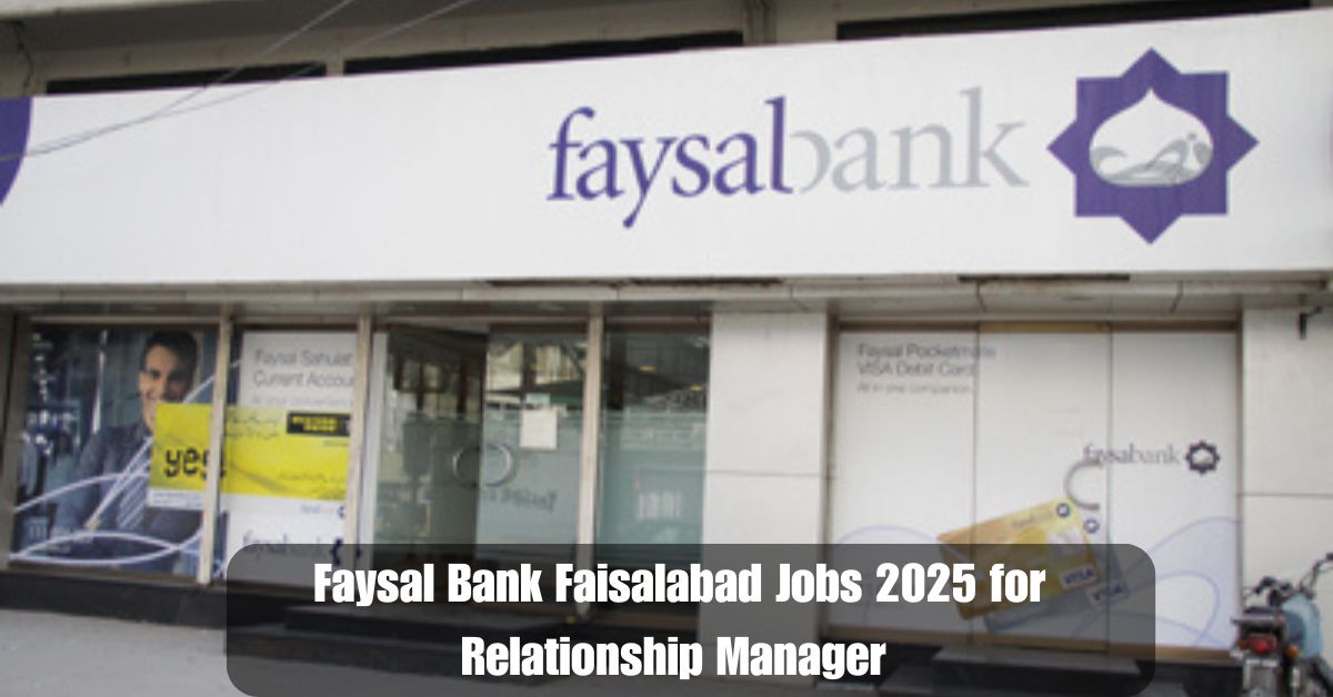 Faysal Bank Faisalabad Jobs 2025 for Relationship Manager – Apply Now!